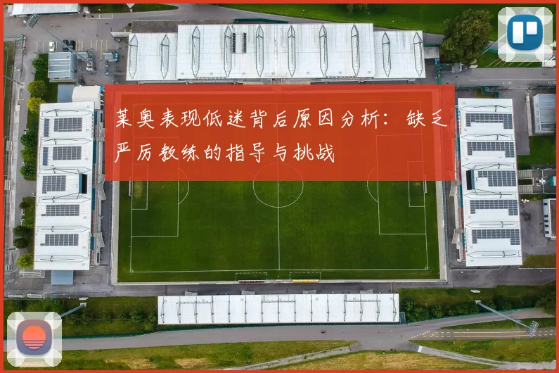 莱奥表现低迷背后原因分析：缺乏严厉教练的指导与挑战