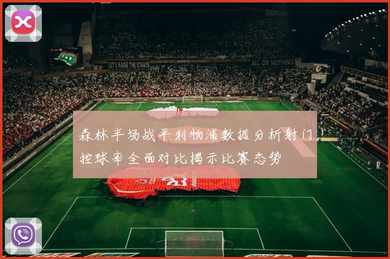森林半场战平利物浦数据分析射门控球率全面对比揭示比赛态势