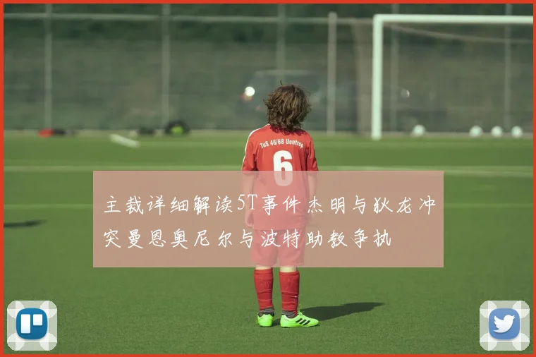 主裁详细解读5T事件杰明与狄龙冲突曼恩奥尼尔与波特助教争执